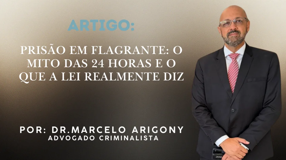 Prisão em flagrante: o mito das 24 horas e o que a lei realmente diz