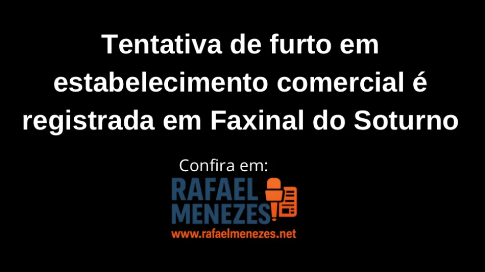 Tentativa de furto em estabelecimento comercial é registrada em Faxinal do Soturno