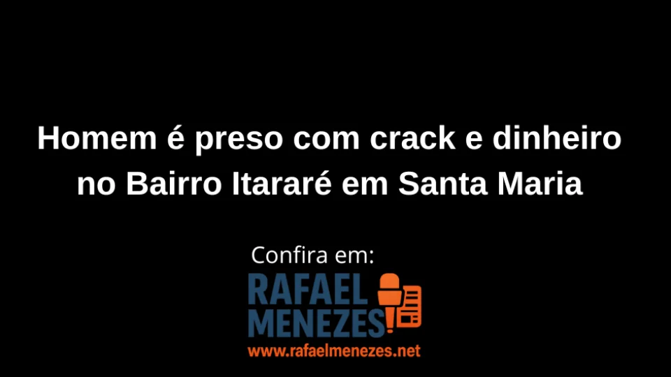 Homem é preso com crack e dinheiro no Bairro Itararé, em Santa Maria