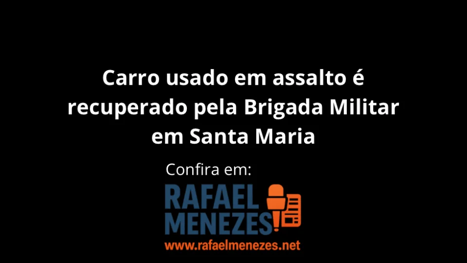 Carro usado em assalto é recuperado pela Brigada Militar em Santa Maria